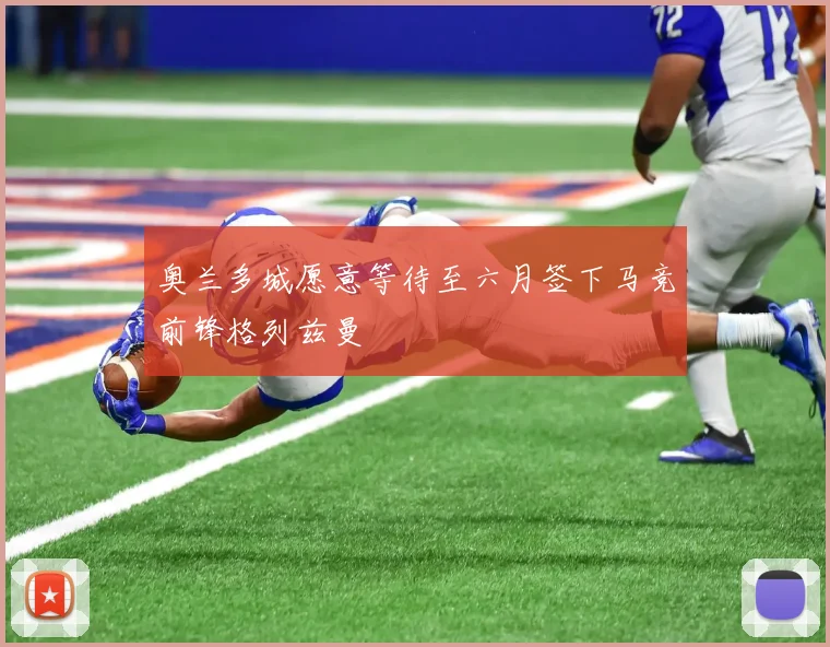 奥兰多城愿意等待至六月签下马竞前锋格列兹曼
