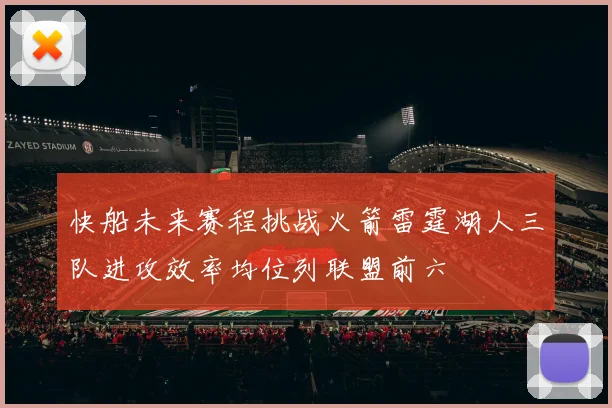 快船未来赛程挑战火箭雷霆湖人三队进攻效率均位列联盟前六